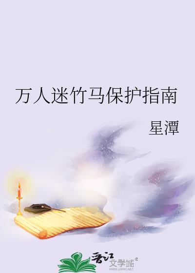 万人迷竹马保护指南星潭免费阅读